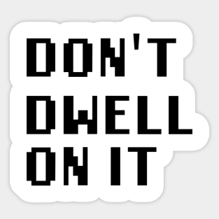 Don't Dwell On It Sticker